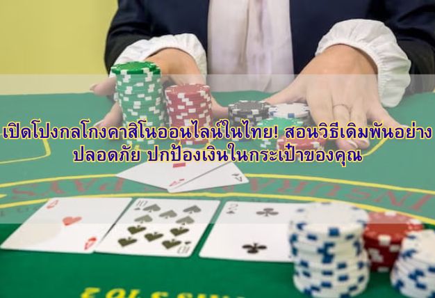 เปิดโปงกลโกงคาสิโนออนไลน์ในไทย! สอนวิธีเดิมพันอย่างปลอดภัย ปกป้องเงินในกระเป๋าของคุณ